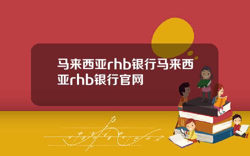 马来西亚rhb银行马来西亚rhb银行官网