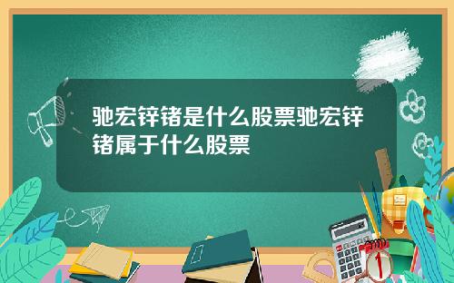驰宏锌锗是什么股票驰宏锌锗属于什么股票