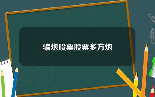 骗炮股票股票多方炮