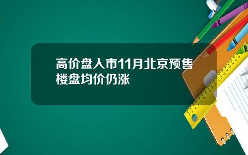 高价盘入市11月北京预售楼盘均价仍涨