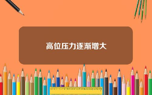 高位压力逐渐增大