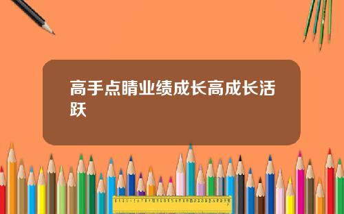 高手点睛业绩成长高成长活跃