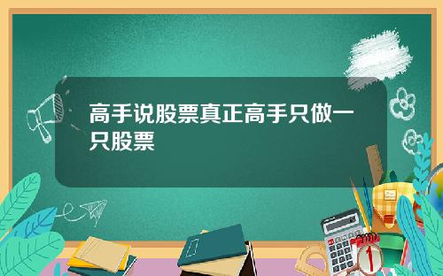 高手说股票真正高手只做一只股票