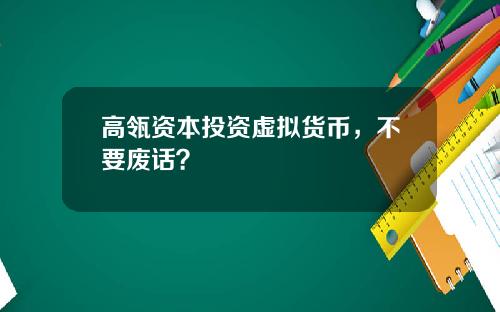 高瓴资本投资虚拟货币,不要废话?