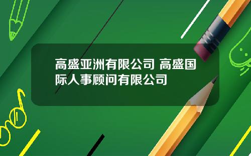 高盛亚洲有限公司 高盛国际人事顾问有限公司