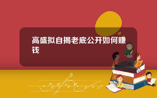 高盛拟自揭老底公开如何赚钱
