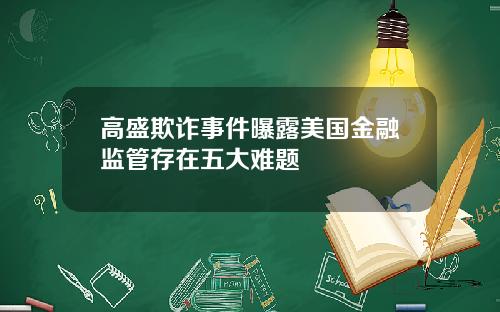 高盛欺诈事件曝露美国金融监管存在五大难题