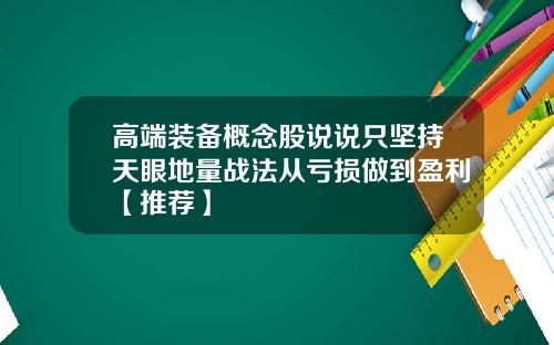 高端装备概念股说说只坚持天眼地量战法从亏损做到盈利【推荐】