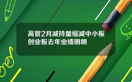 高管2月减持量缩减中小板创业板去年业绩明朗