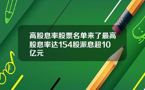 高股息率股票名单来了最高股息率达154股派息超10亿元