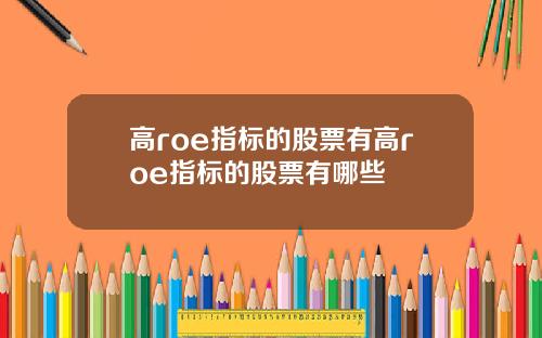 高roe指标的股票有高roe指标的股票有哪些