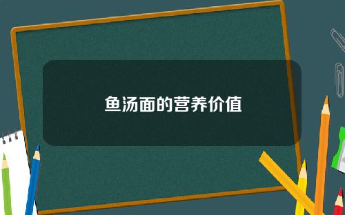 鱼汤面的营养价值