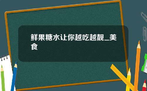 鲜果糖水让你越吃越靓_美食