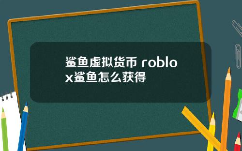 鲨鱼虚拟货币 roblox鲨鱼怎么获得