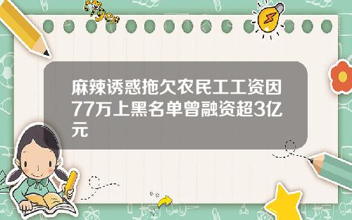 麻辣诱惑拖欠农民工工资因77万上黑名单曾融资超3亿元