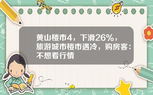 黄山楼市4，下滑26%，旅游城市楼市遇冷，购房客：不想看行情