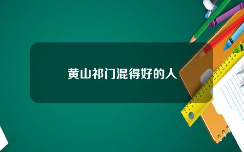 黄山祁门混得好的人