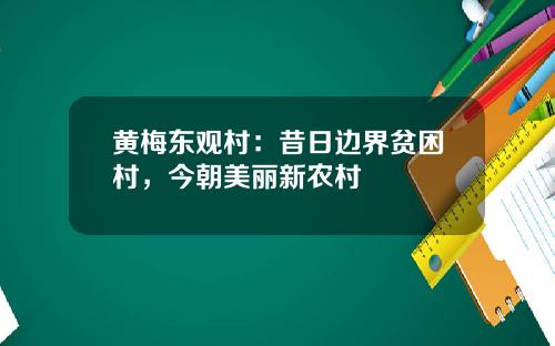 黄梅东观村:昔日边界贫困村,今朝美丽新农村