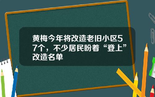 黄梅今年将改造老旧小区57个，不少居民盼着“登上”改造名单