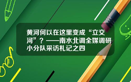 黄河何以在这里变成“立交河”？——南水北调全媒调研小分队采访札记之四