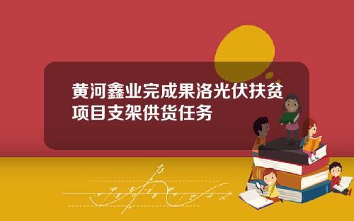 黄河鑫业完成果洛光伏扶贫项目支架供货任务