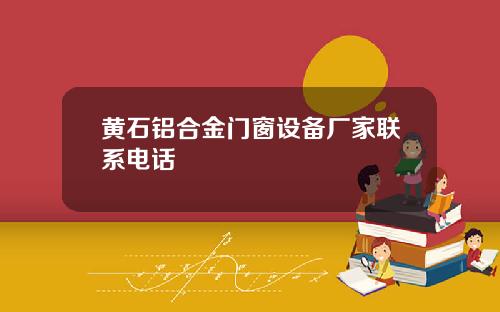 黄石铝合金门窗设备厂家联系电话