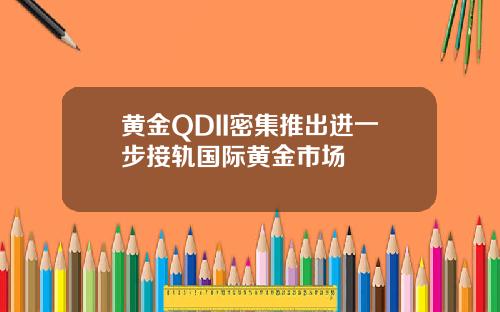 黄金QDII密集推出进一步接轨国际黄金市场