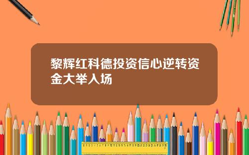 黎辉红科德投资信心逆转资金大举入场