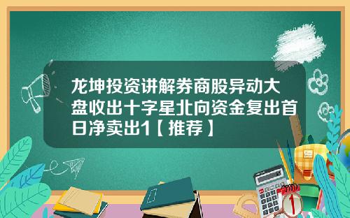 龙坤投资讲解券商股异动大盘收出十字星北向资金复出首日净卖出1【推荐】