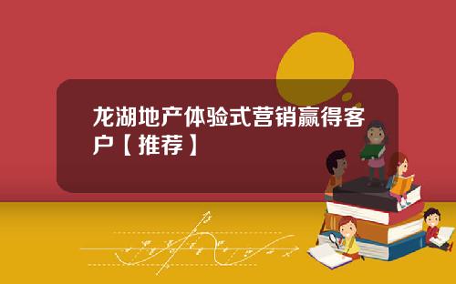 龙湖地产体验式营销赢得客户【推荐】