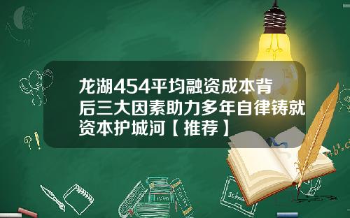 龙湖454平均融资成本背后三大因素助力多年自律铸就资本护城河【推荐】