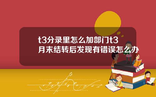 t3分录里怎么加部门t3月末结转后发现有错误怎么办