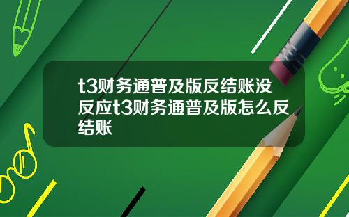 t3财务通普及版反结账没反应t3财务通普及版怎么反结账