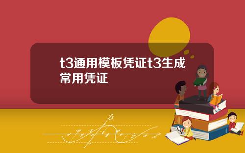 t3通用模板凭证t3生成常用凭证