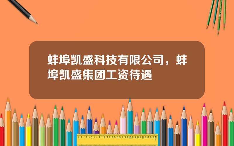 蚌埠凯盛科技有限公司，蚌埠凯盛集团工资待遇