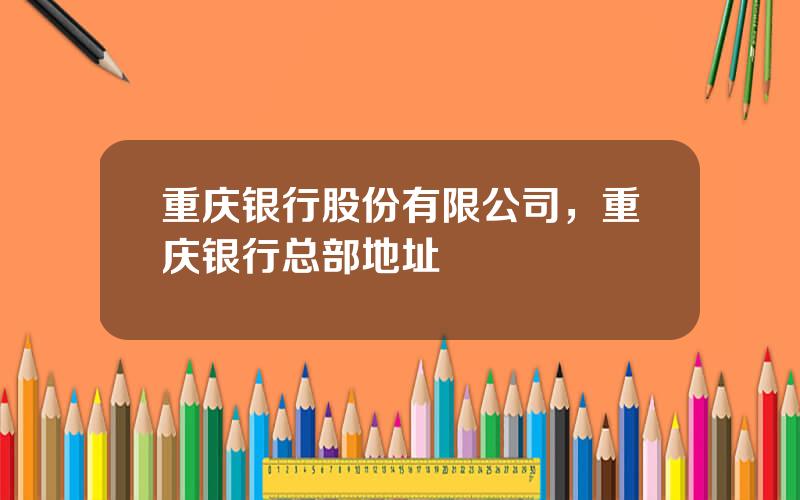 重庆银行股份有限公司，重庆银行总部地址