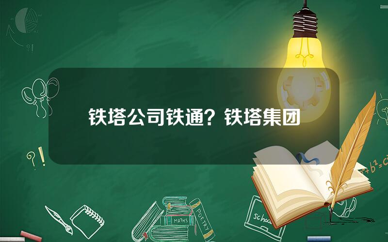 铁塔公司铁通？铁塔集团