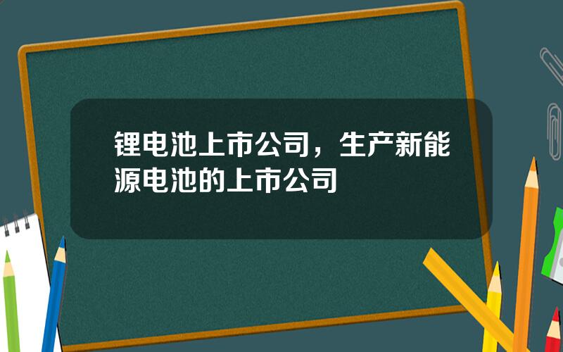 锂电池上市公司，生产新能源电池的上市公司