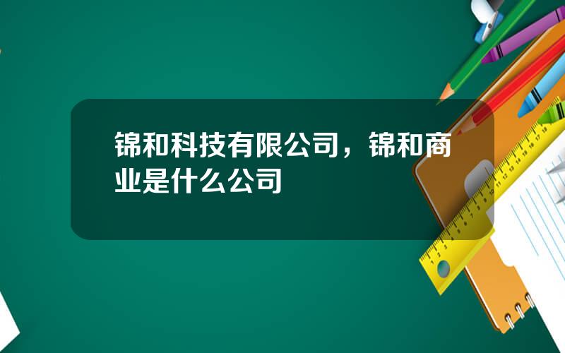 锦和科技有限公司，锦和商业是什么公司