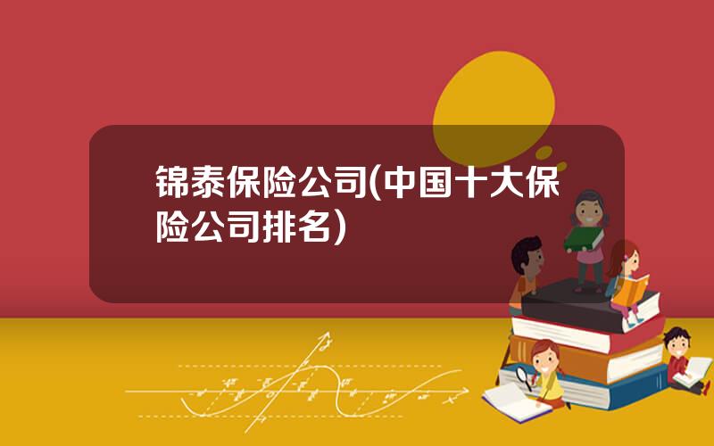 锦泰保险公司(中国十大保险公司排名)