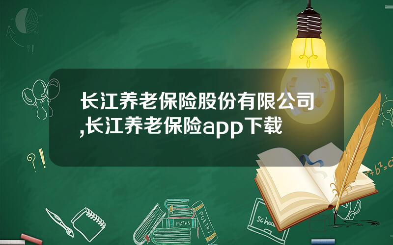 长江养老保险股份有限公司,长江养老保险app下载
