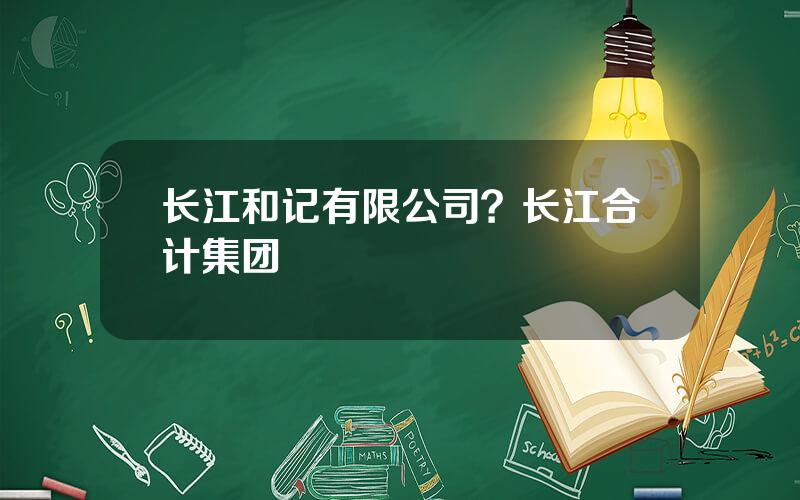 长江和记有限公司？长江合计集团