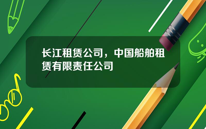 长江租赁公司，中国船舶租赁有限责任公司
