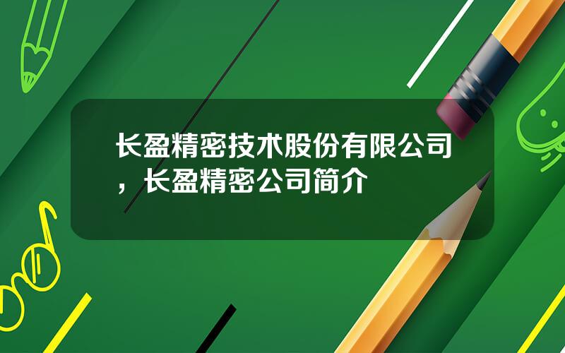 长盈精密技术股份有限公司，长盈精密公司简介