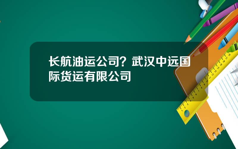 长航油运公司？武汉中远国际货运有限公司