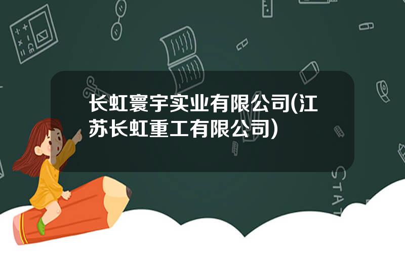 长虹寰宇实业有限公司(江苏长虹重工有限公司)