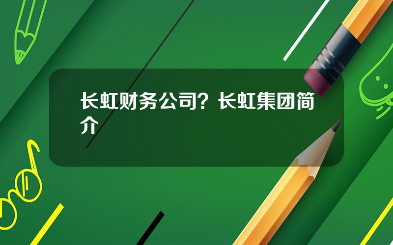 长虹财务公司？长虹集团简介