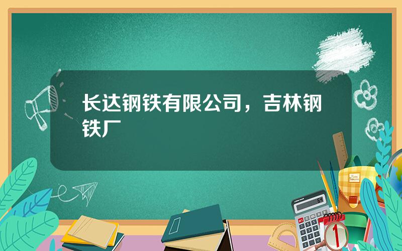长达钢铁有限公司，吉林钢铁厂