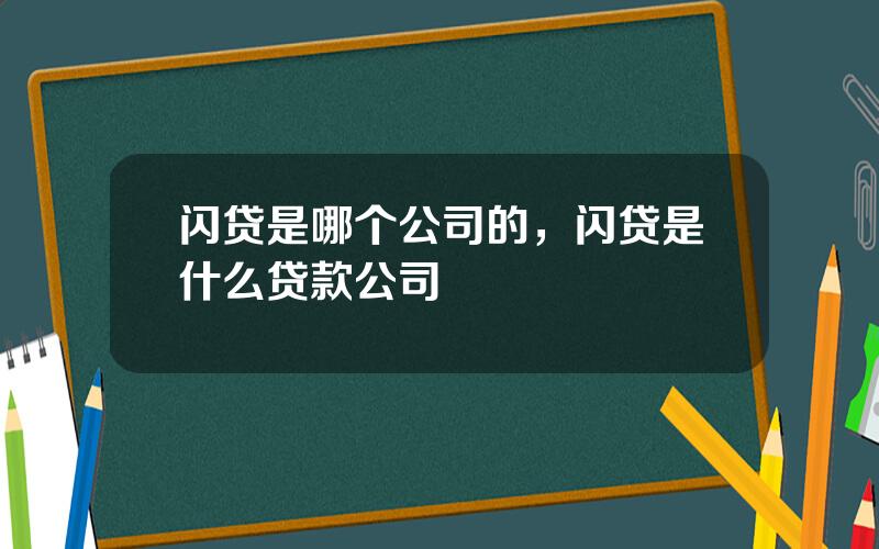 闪贷是哪个公司的，闪贷是什么贷款公司