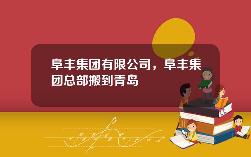 阜丰集团有限公司，阜丰集团总部搬到青岛